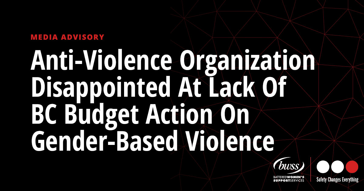 Anti-Violence Organization Disappointed At Lack Of BC Budget Action On Gender-Based Violence Anti-Violence Organization Disappointed At Lack Of BC Budget Action On Gender-Based Violence