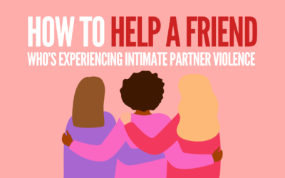 How to Help a Friend Who’s Experiencing Intimate Partner Violence