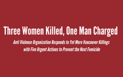 Three Women Killed, One Man Charged – Anti Violence Organization Responds to Yet More Vancouver Killings with Five Urgent Actions to Prevent the Next Femicide
