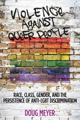 Violence against Queer People Race, Class, Gender, and the Persistence of Anti-LGBT Discrimination Doug Meyer