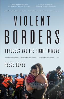 Violent Borders Refugees and the Right to Move Reece Jones  