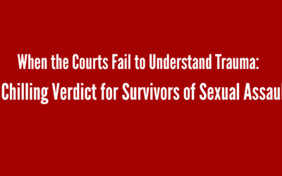 When the Courts Fail to Understand Trauma: A Chilling Verdict for Survivors of Sexual Assault