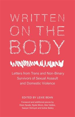 Written on the Body Letters from Trans and Non-Binary Survivors of Sexual Assault and Domestic Violence Lexie Bean,  Dean Spade,  Nyala Moon  